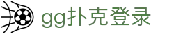 gg扑克登录|gg扑克在线 - (中国)山西gg扑克登录集团欢迎您